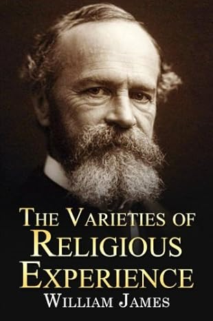 The Varieties of Religious Experience: A Study In Human Nature