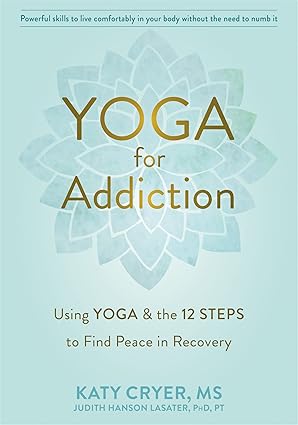 Yoga for Addiction: Using Yoga and the Twelve Steps to Find Peace in Recovery